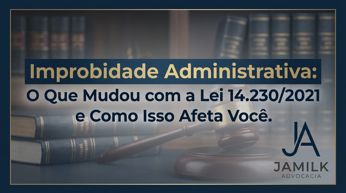 Improbidade Administrativa: O Que Mudou com a Lei 14.230/2021 e Como Isso Afeta Você